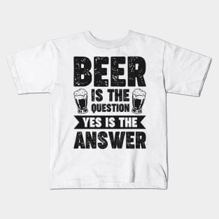 Beer is the question yes is the answer - Funny Beer Sarcastic Satire Hilarious Funny Meme Quotes Sayings Kids T-Shirt